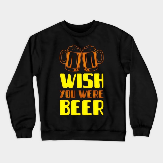 Wish You Were Beer (2 mugs) Crewneck Sweatshirt by PersianFMts